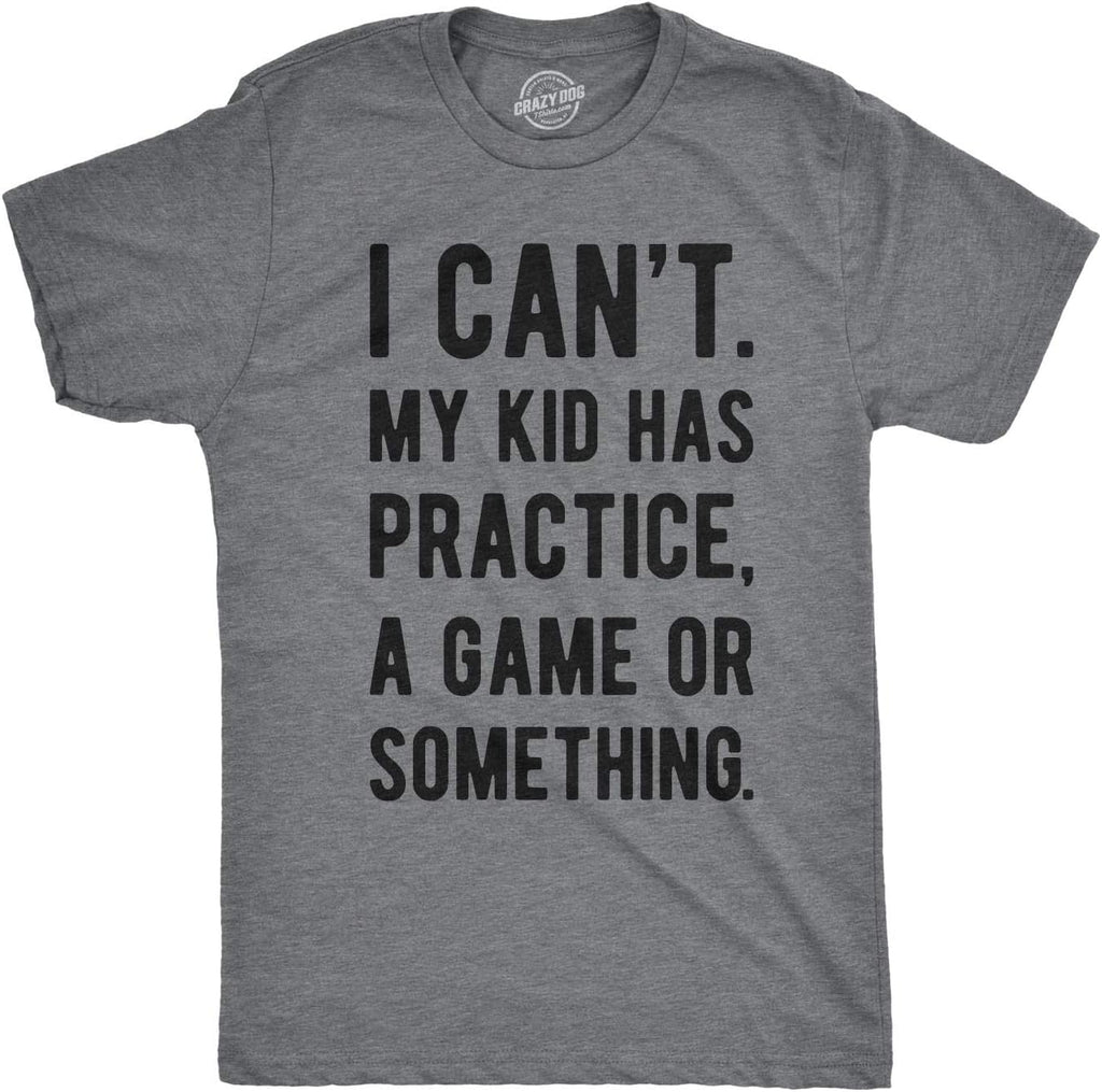 Mens I Cant My Kid Has Practice A Game Or Something T Shirt Funny Fathers Day Mother Shirt